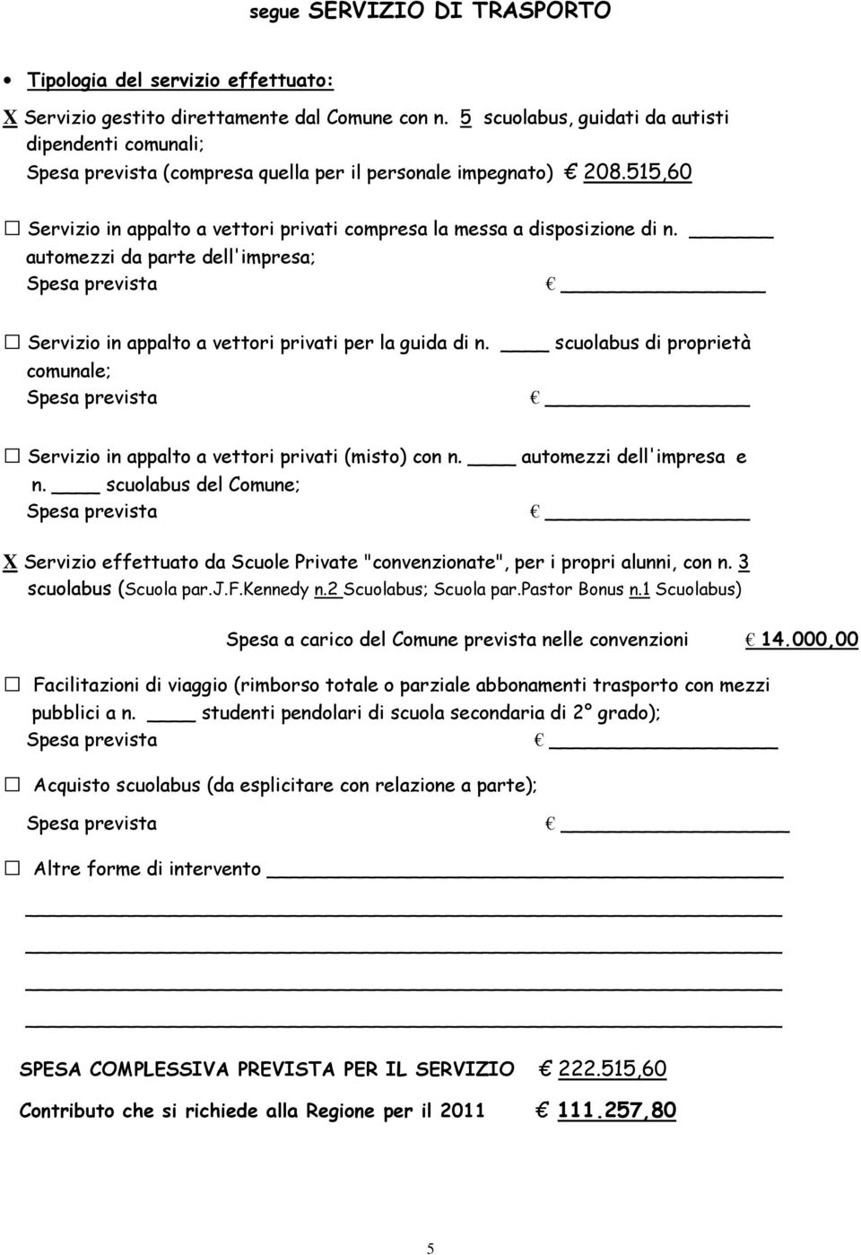 automezzi da parte dell'impresa; Servizio in appalto a vettori privati per la guida di n. scuolabus di proprietà comunale; Servizio in appalto a vettori privati (misto) con n.