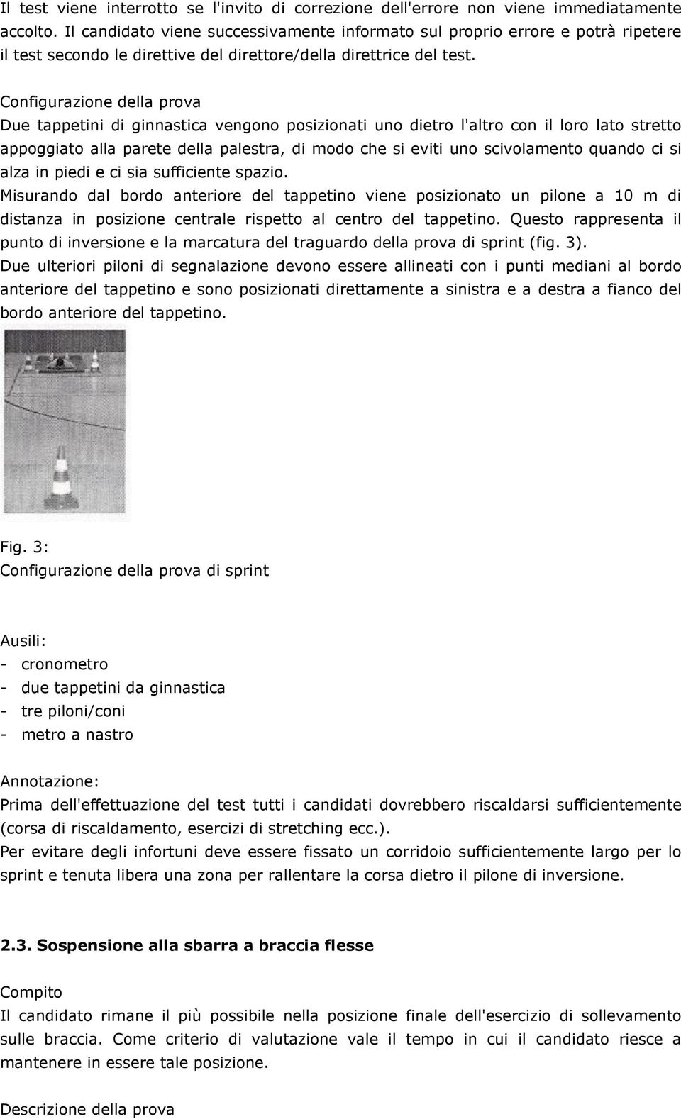 Configurazione della prova Due tappetini di ginnastica vengono posizionati uno dietro l'altro con il loro lato stretto appoggiato alla parete della palestra, di modo che si eviti uno scivolamento