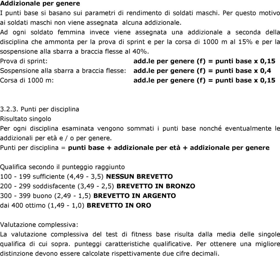 flesse al 40%. Prova di sprint: add.le per genere (f) = punti base x 0,15 Sospensione alla sbarra a braccia flesse: add.le per genere (f) = punti base x 0,4 Corsa di 1000 m: add.