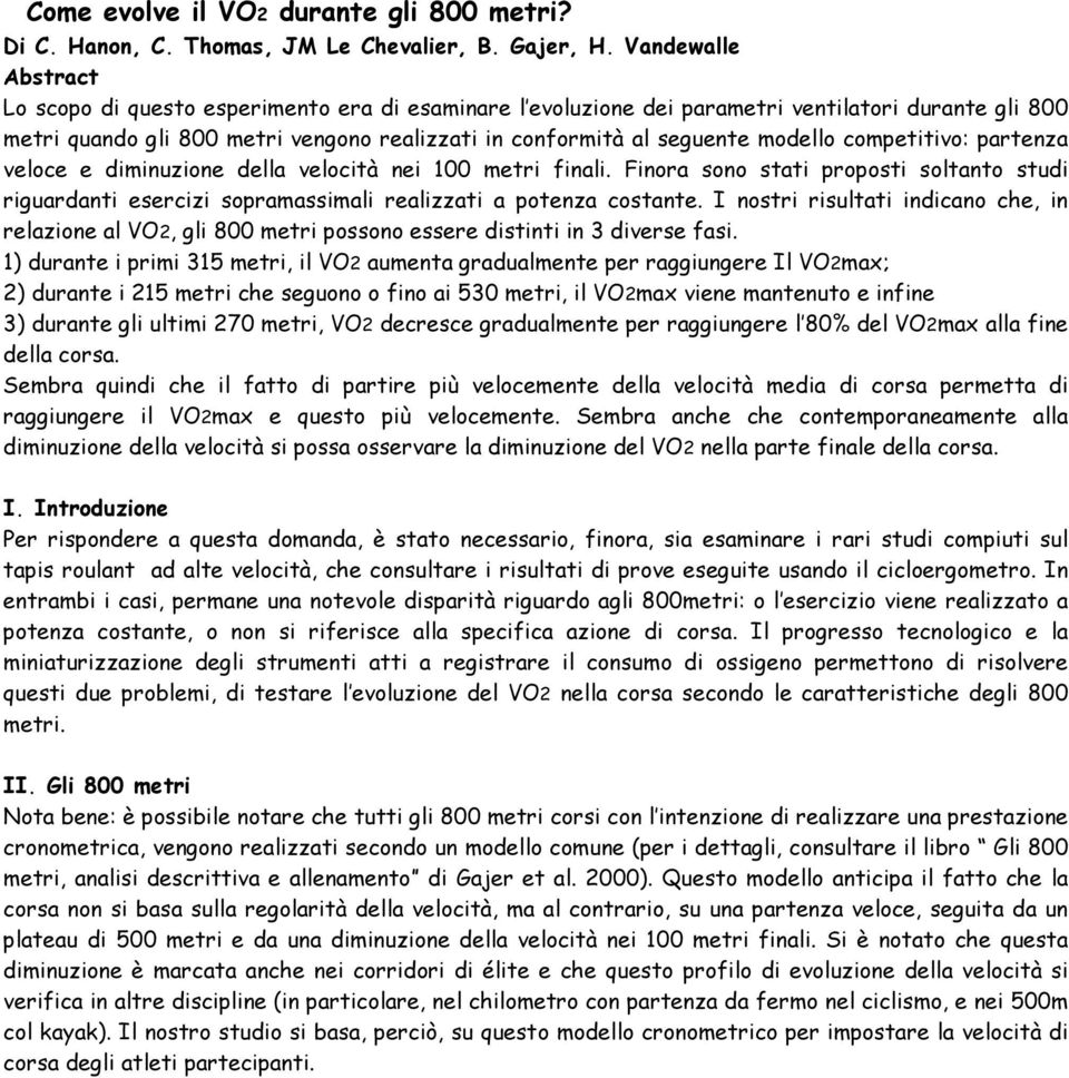 modello competitivo: partenza veloce e diminuzione della velocità nei 100 metri finali. Finora sono stati proposti soltanto studi riguardanti esercizi sopramassimali realizzati a potenza costante.