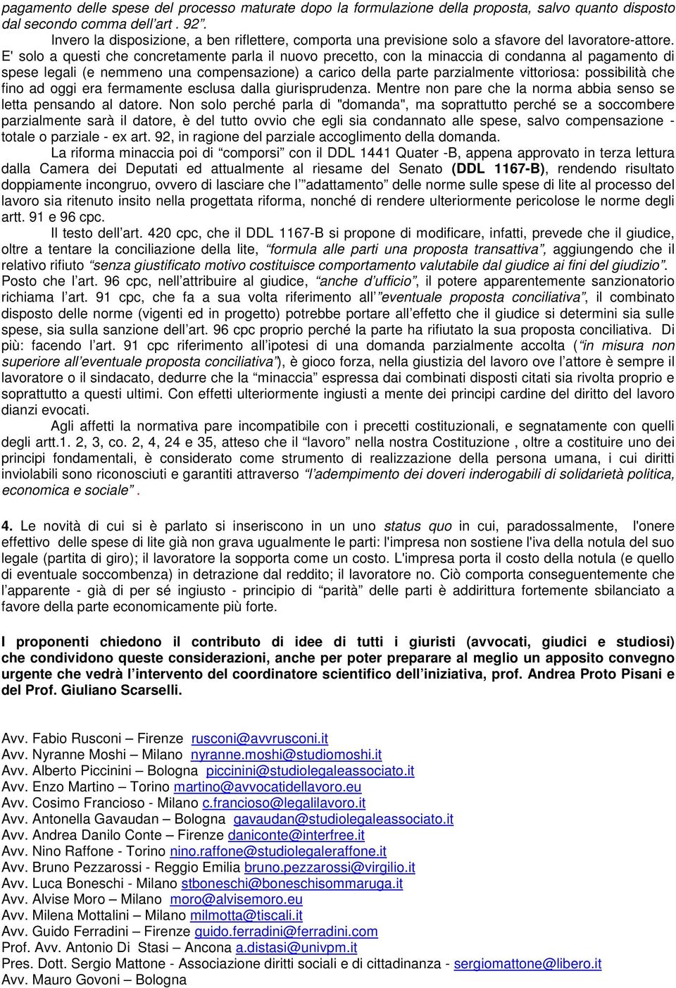 E' solo a questi che concretamente parla il nuovo precetto, con la minaccia di condanna al pagamento di spese legali (e nemmeno una compensazione) a carico della parte parzialmente vittoriosa: