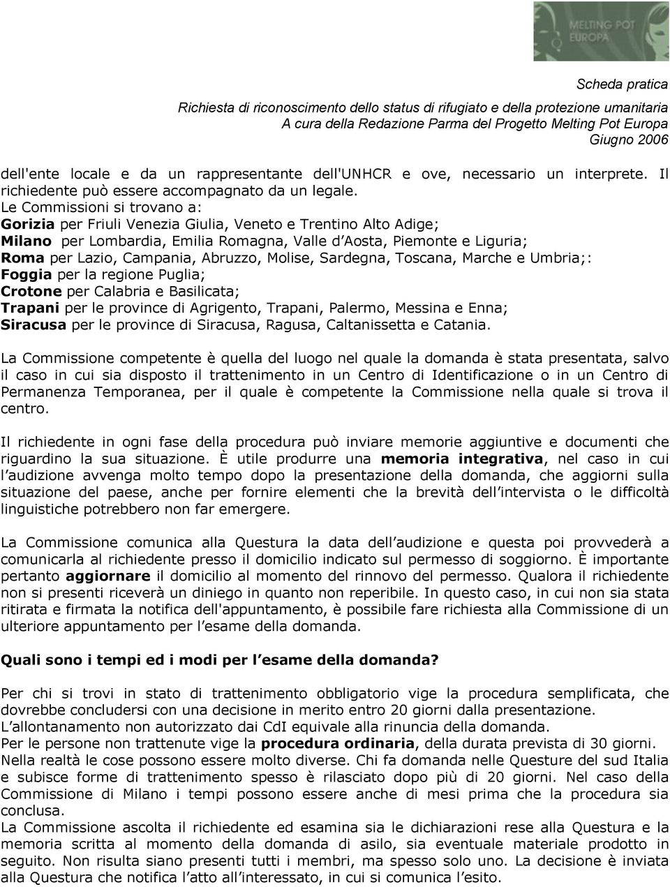 Abruzzo, Molise, Sardegna, Toscana, Marche e Umbria;: Foggia per la regione Puglia; Crotone per Calabria e Basilicata; Trapani per le province di Agrigento, Trapani, Palermo, Messina e Enna; Siracusa