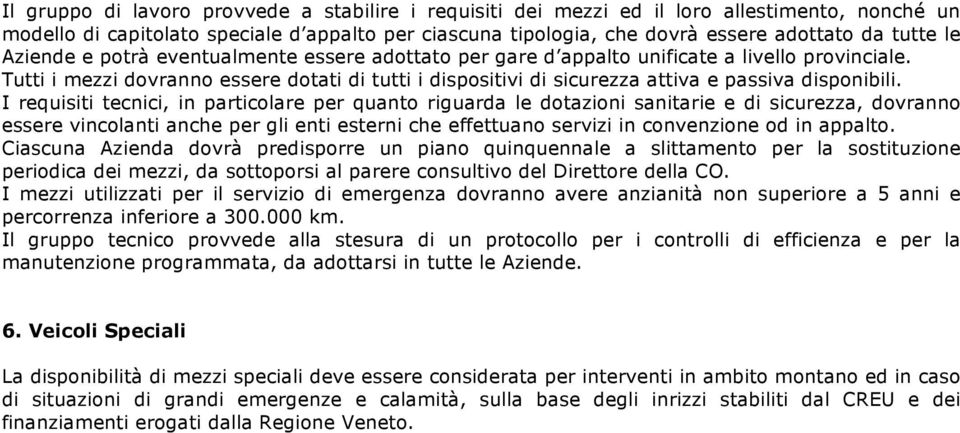 Tutti i mezzi dovranno essere dotati di tutti i dispositivi di sicurezza attiva e passiva disponibili.