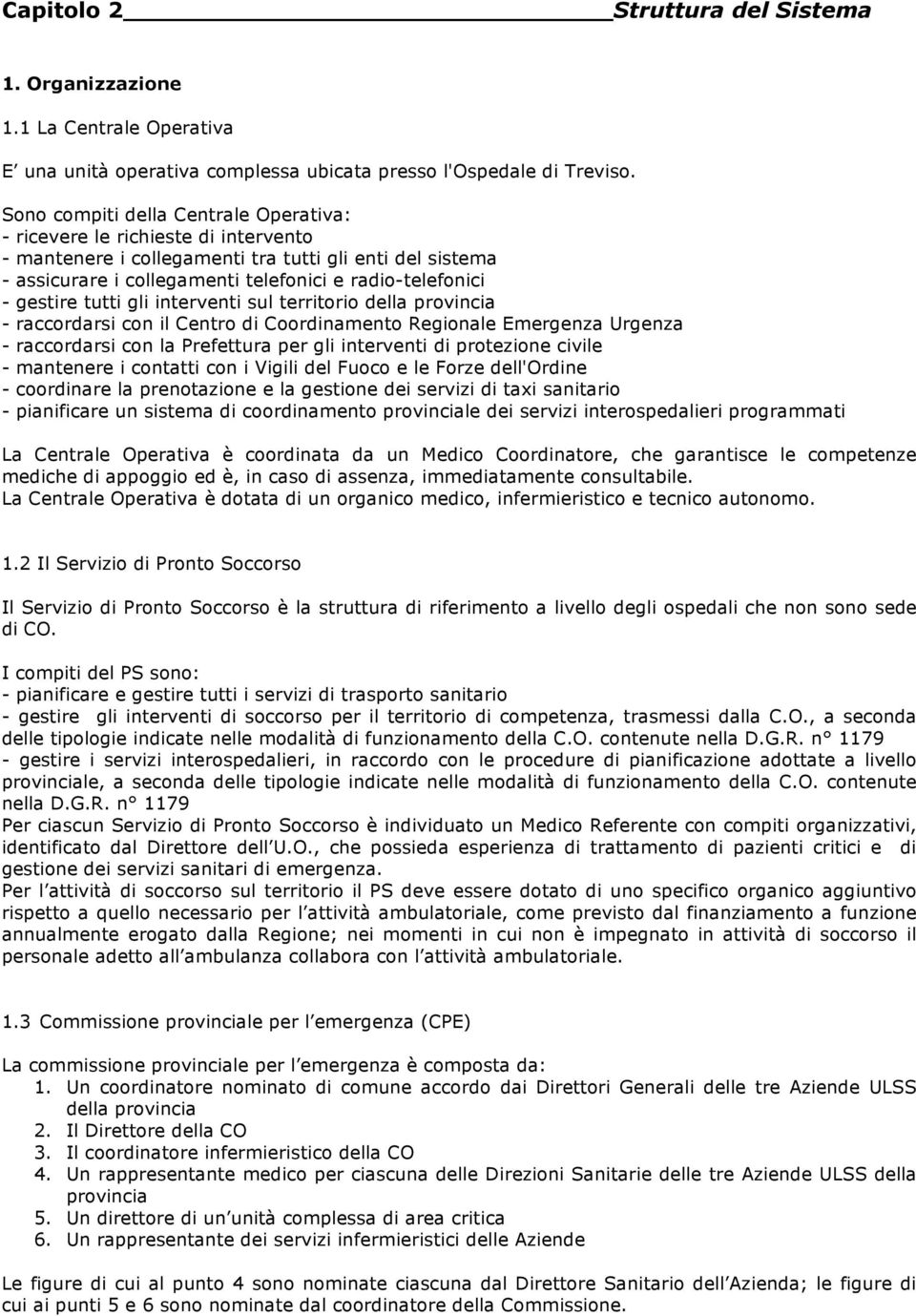 gestire tutti gli interventi sul territorio della provincia - raccordarsi con il Centro di Coordinamento Regionale Emergenza Urgenza - raccordarsi con la Prefettura per gli interventi di protezione