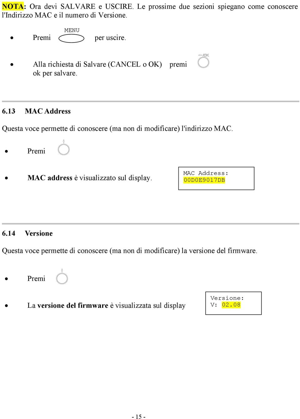 13 MAC Address Questa voce permette di conoscere (ma non di modificare) l'indirizzo MAC. MAC address è visualizzato sul display.