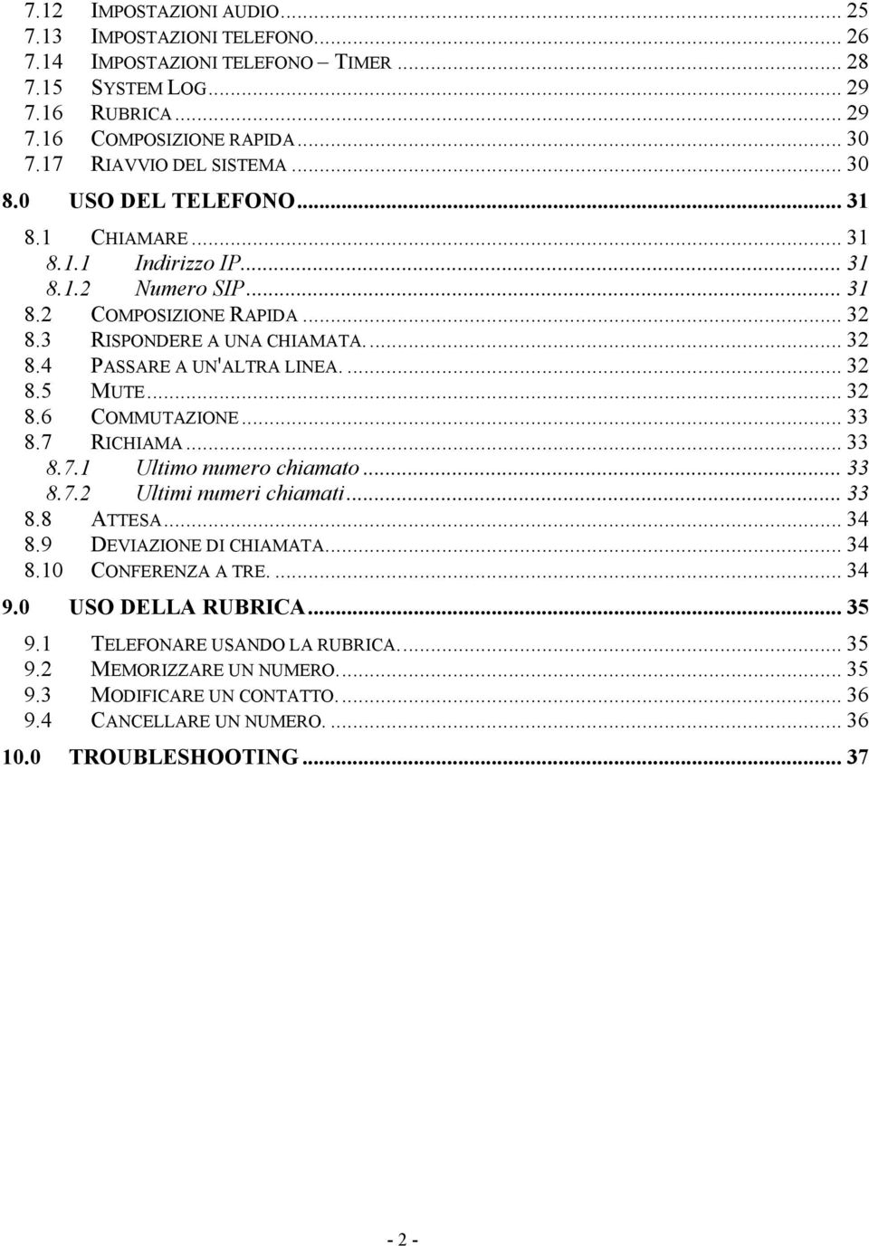 ... 32 8.5 MUTE... 32 8.6 COMMUTAZIONE... 33 8.7 RICHIAMA... 33 8.7.1 Ultimo numero chiamato... 33 8.7.2 Ultimi numeri chiamati... 33 8.8 ATTESA... 34 8.9 DEVIAZIONE DI CHIAMATA... 34 8.10 CONFERENZA A TRE.