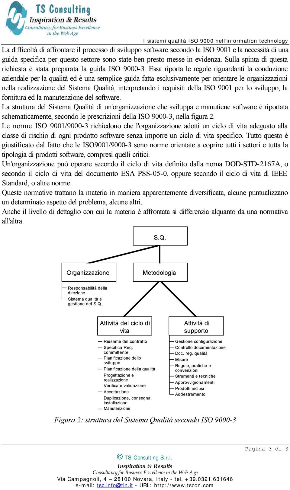 Essa riporta le regole riguardanti la conduzione aziendale per la qualità ed è una semplice guida fatta esclusivamente per orientare le organizzazioni nella realizzazione del Sistema Qualità,