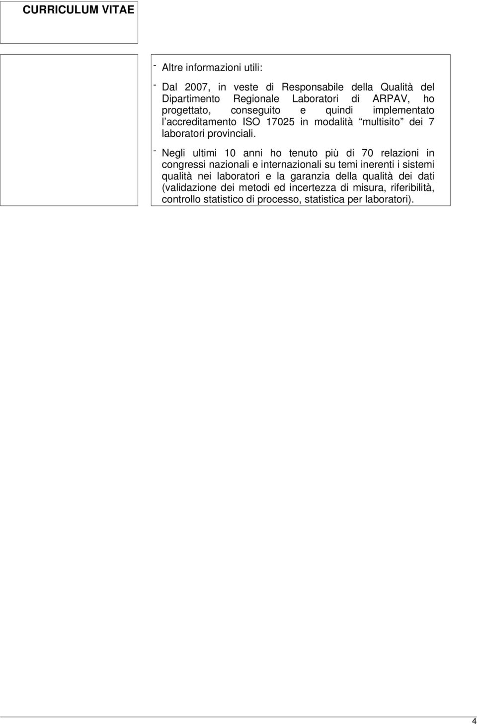 - Negli ultimi 10 anni ho tenuto più di 70 relazioni in congressi nazionali e internazionali su temi inerenti i sistemi qualità nei