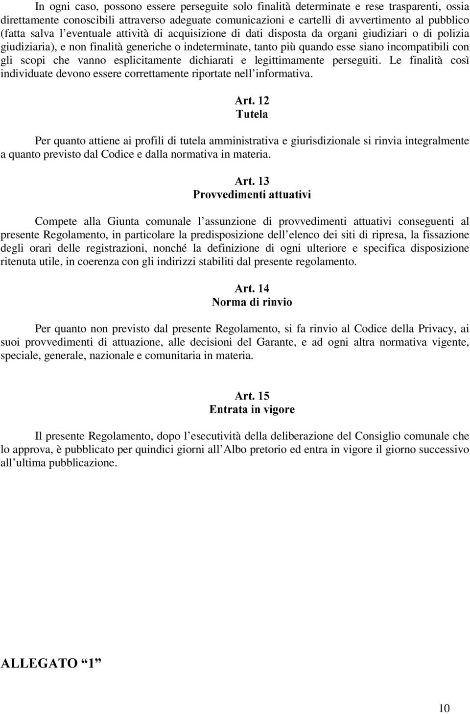 scopi che vanno esplicitamente dichiarati e legittimamente perseguiti. Le finalità così individuate devono essere correttamente riportate nell informativa.