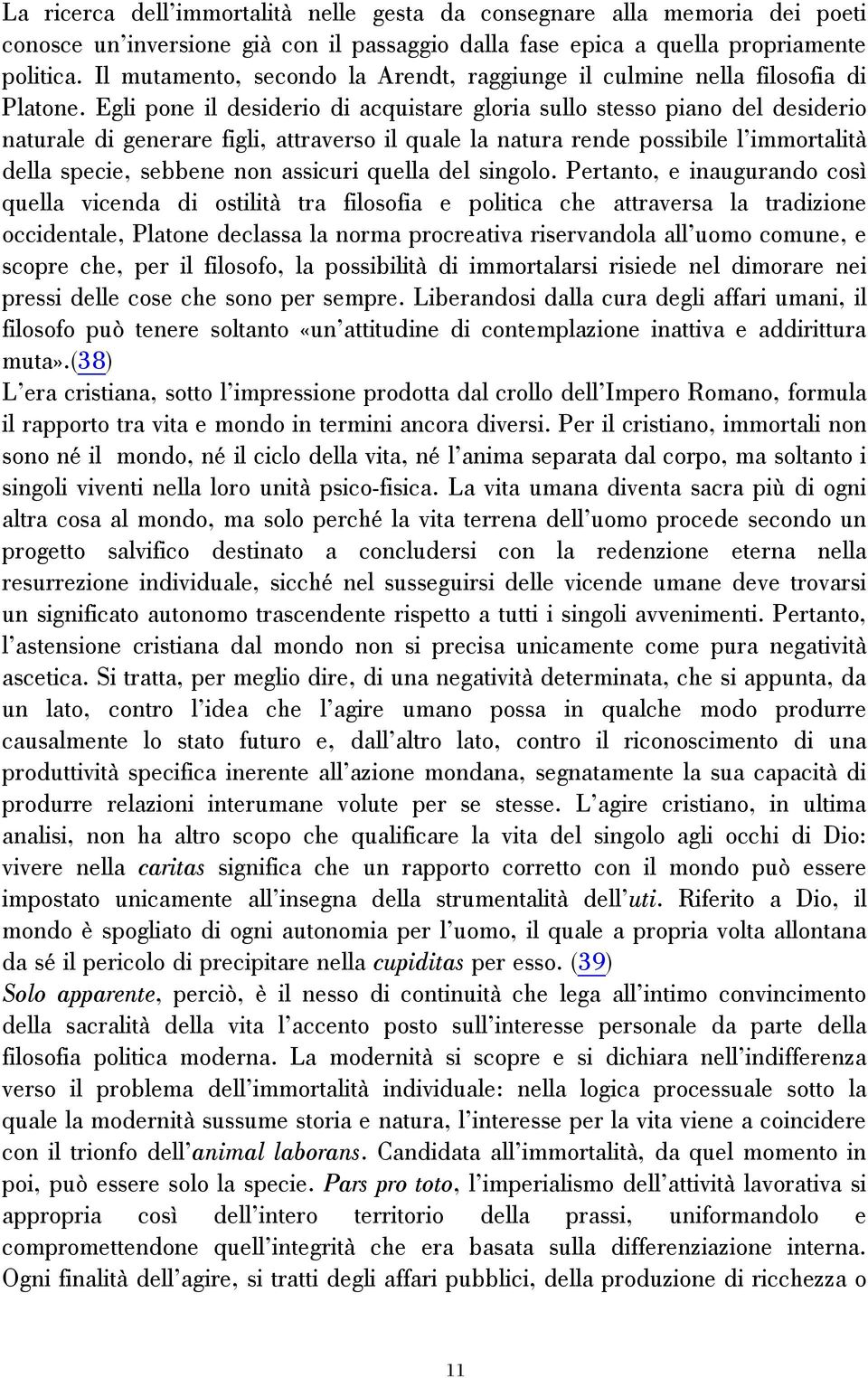 Egli pone il desiderio di acquistare gloria sullo stesso piano del desiderio naturale di generare figli, attraverso il quale la natura rende possibile l immortalità della specie, sebbene non assicuri