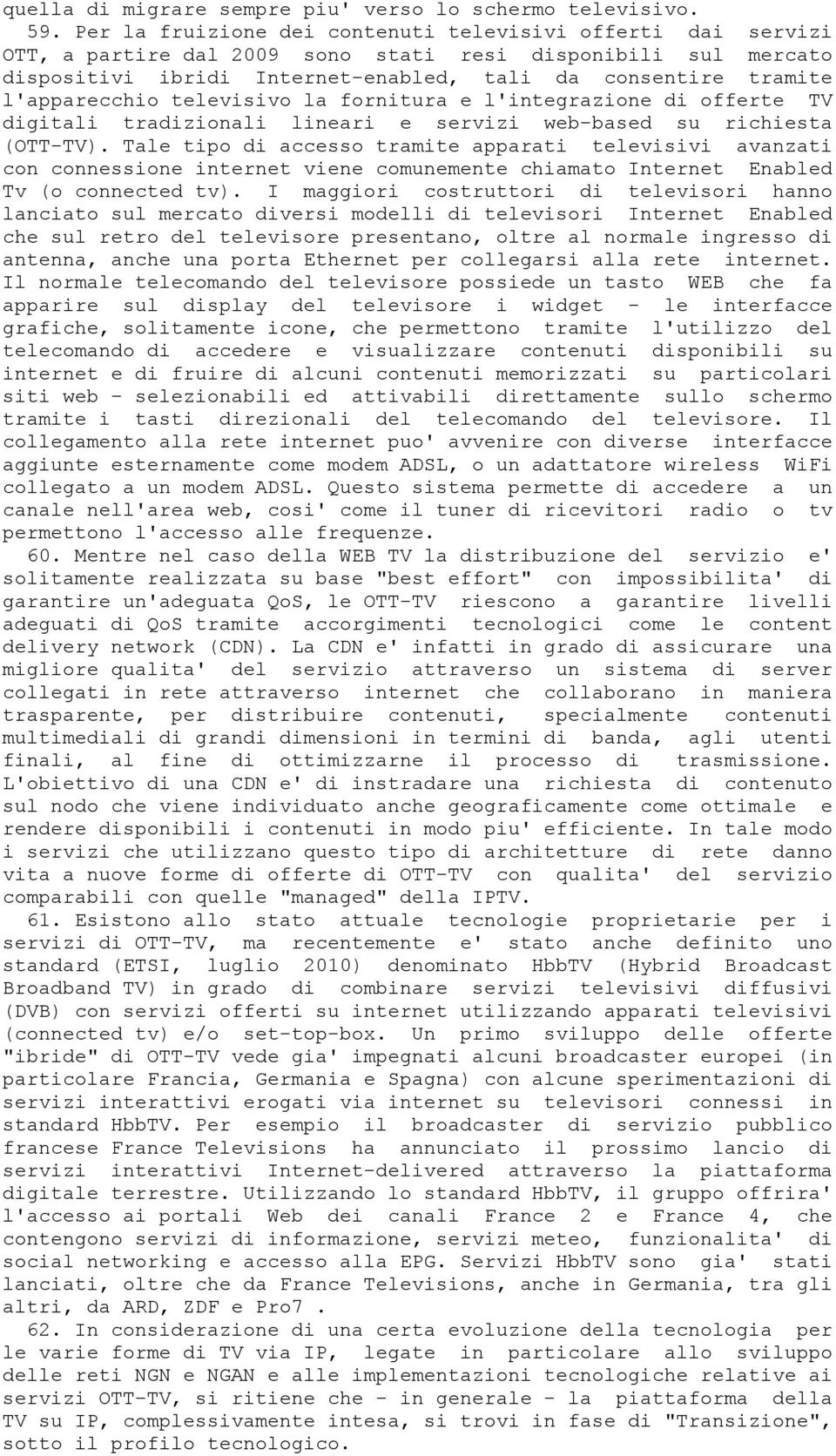 l'apparecchio televisivo la fornitura e l'integrazione di offerte TV digitali tradizionali lineari e servizi web-based su richiesta (OTT-TV).