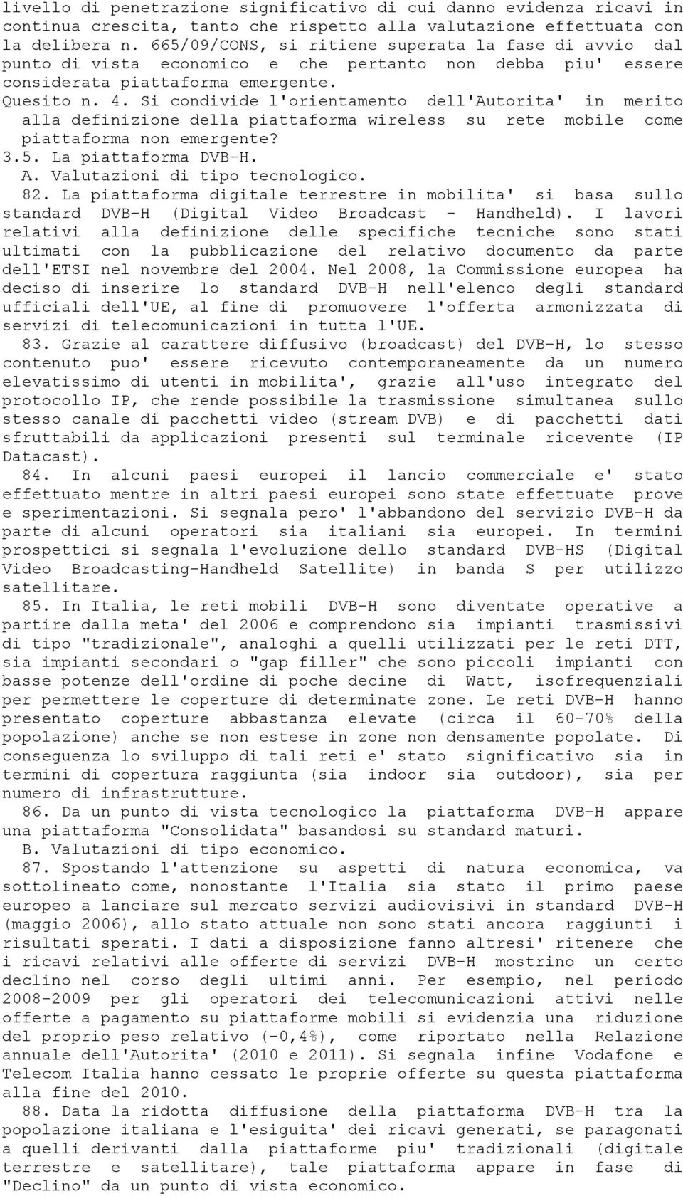 Si condivide l'orientamento dell'autorita' in merito alla definizione della piattaforma wireless su rete mobile come piattaforma non emergente? 3.5. La piattaforma DVB-H. A.