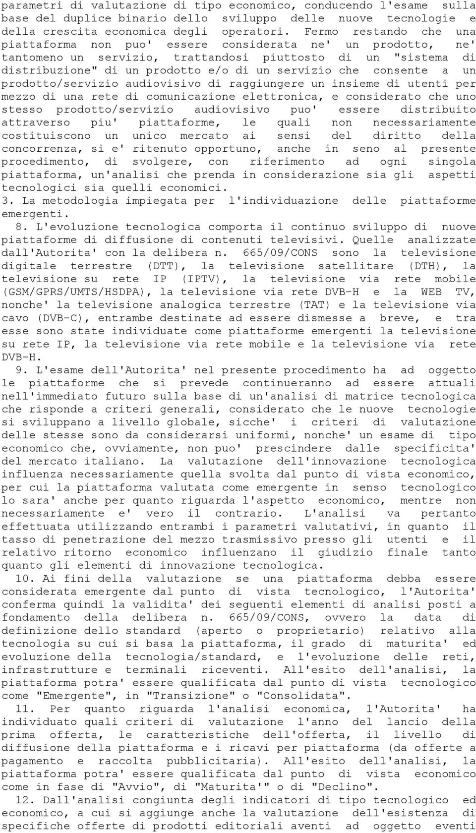 consente a un prodotto/servizio audiovisivo di raggiungere un insieme di utenti per mezzo di una rete di comunicazione elettronica, e considerato che uno stesso prodotto/servizio audiovisivo puo'