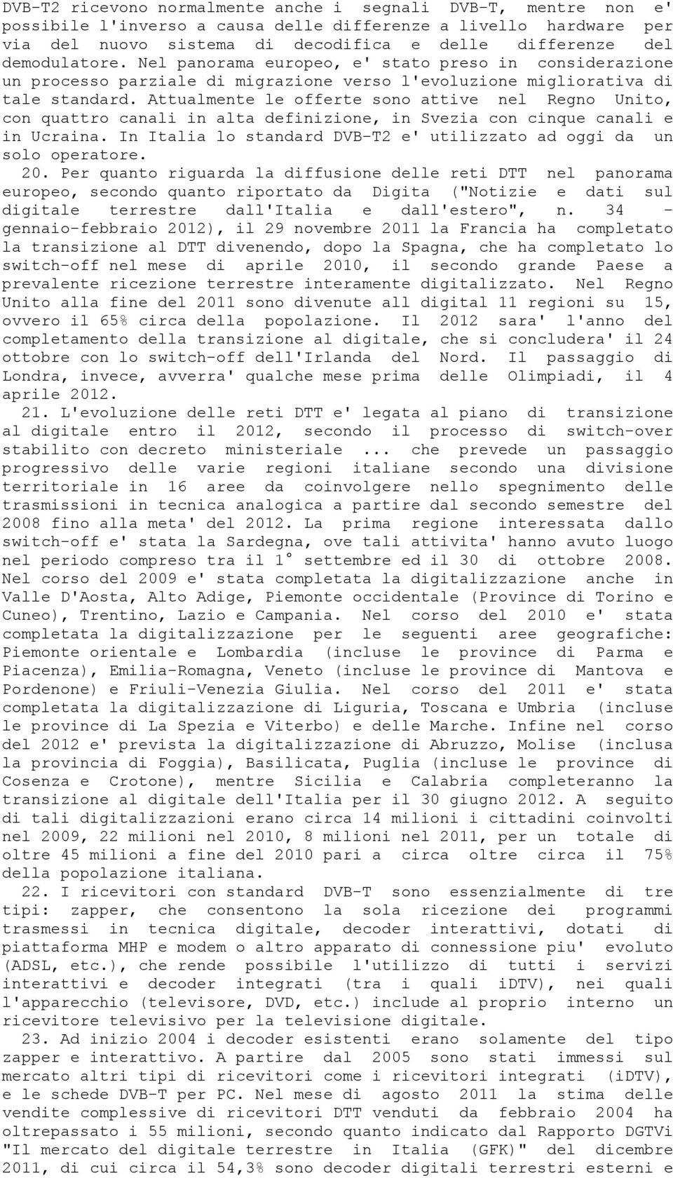 Attualmente le offerte sono attive nel Regno Unito, con quattro canali in alta definizione, in Svezia con cinque canali e in Ucraina.