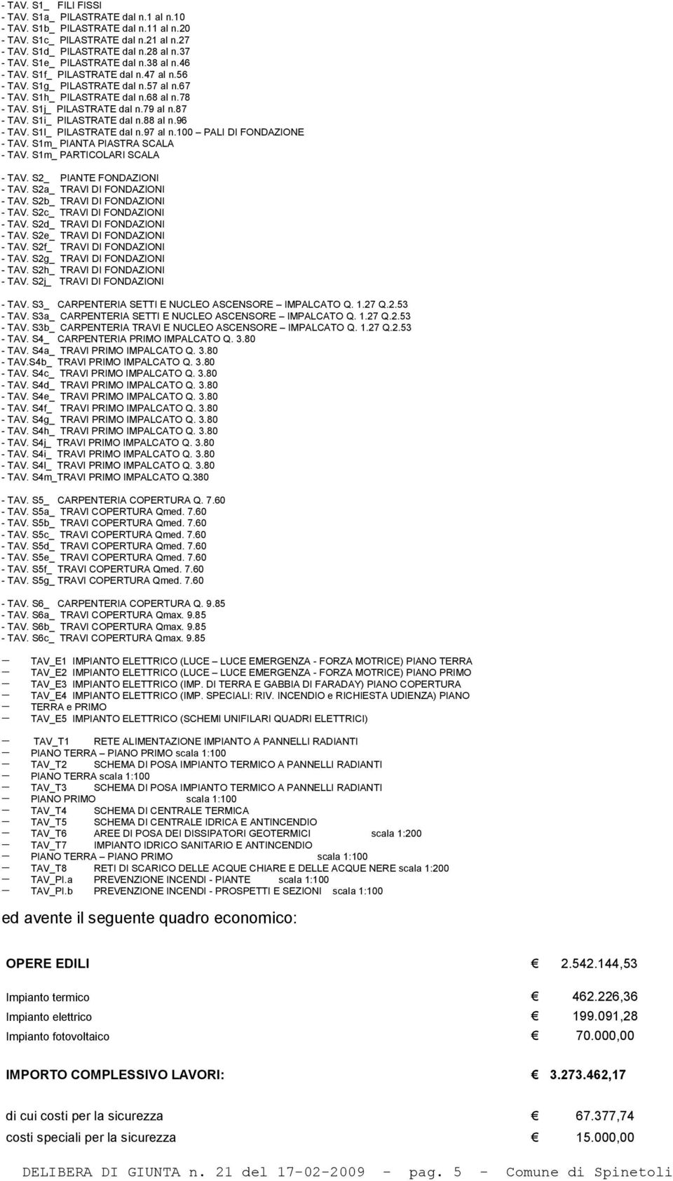 S1i_ PILASTRATE dal n.88 al n.96 - TAV. S1l_ PILASTRATE dal n.97 al n.100 PALI DI FONDAZIONE - TAV. S1m_ PIANTA PIASTRA SCALA - TAV. S1m_ PARTICOLARI SCALA - TAV. S2_ PIANTE FONDAZIONI - TAV.