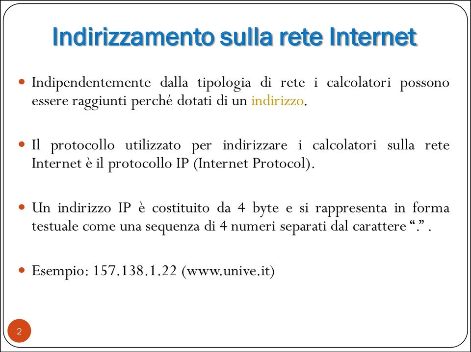 Il protocollo utilizzato per indirizzare i calcolatori sulla rete Internet è il protocollo IP (Internet