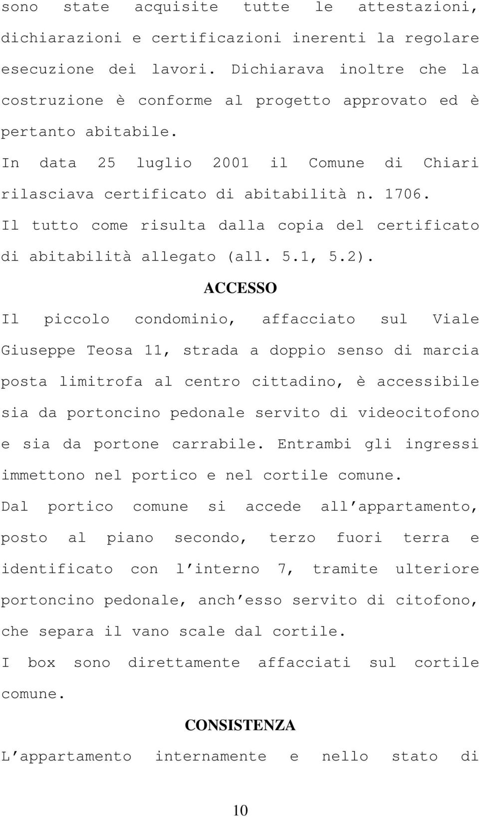 Il tutto come risulta dalla copia del certificato di abitabilità allegato (all. 5.1, 5.2).