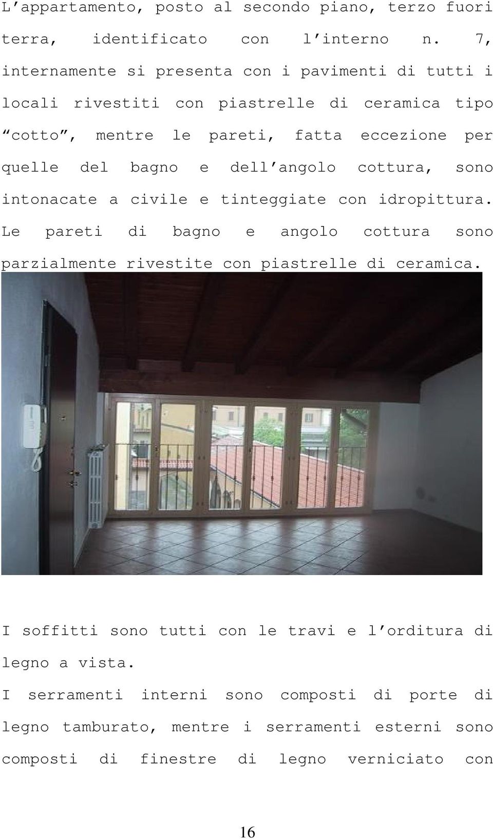 del bagno e dell angolo cottura, sono intonacate a civile e tinteggiate con idropittura.