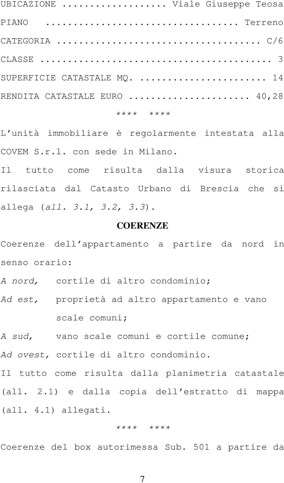 Il tutto come risulta dalla visura storica rilasciata dal Catasto Urbano di Brescia che si allega (all. 3.1, 3.2, 3.3).