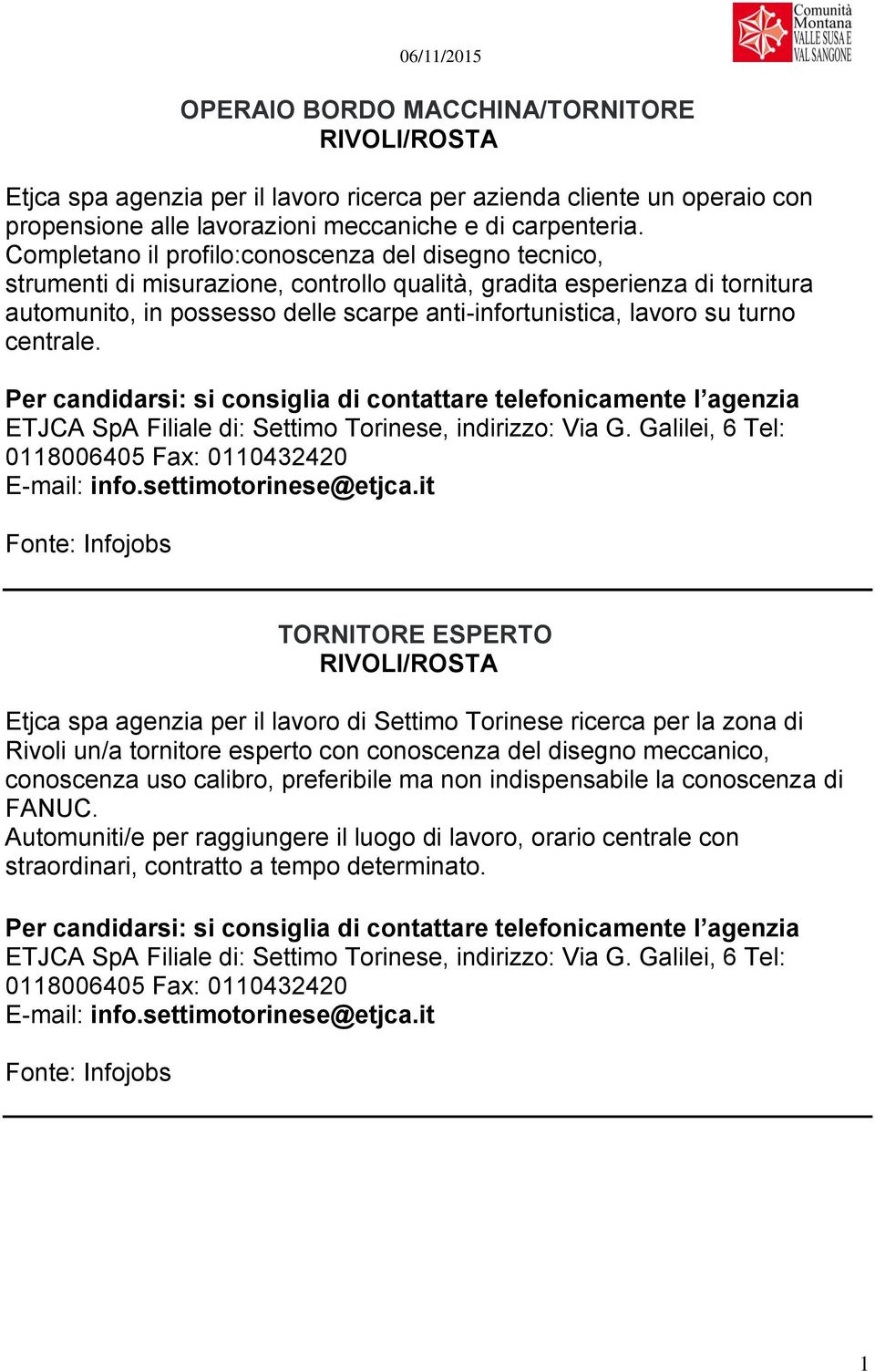 turno centrale. ETJCA SpA Filiale di: Settimo Torinese, indirizzo: Via G. Galilei, 6 Tel: 0118006405 Fax: 0110432420 E-mail: info.settimotorinese@etjca.