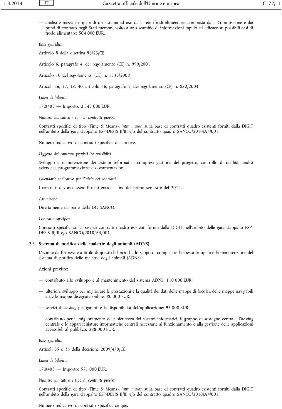 999/2001 Articolo 10 del regolamento (CE) n. 1333/2008 Articoli 36, 37, 38, 40, articolo 66, paragrafo 2, del regolamento (CE) n. 882/2004 17.0403 Importo: 2 345 000 EUR.