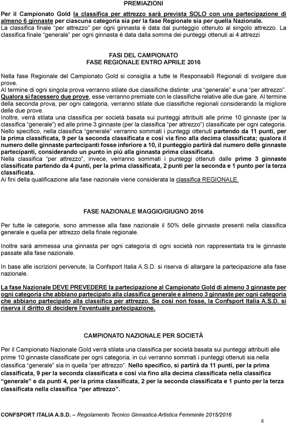 La classifica finale generale per ogni ginnasta è data dalla somma dei punteggi ottenuti ai 4 attrezzi FASI DEL CAMPIONATO FASE REGIONALE ENTRO APRILE 2016 Nella fase Regionale del Campionato Gold si