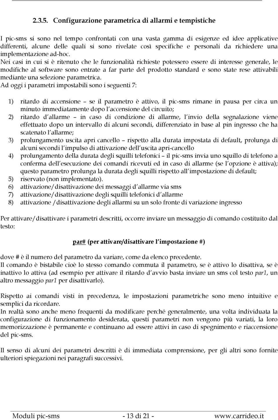 specifiche e personali da richiedere una implementazione ad-hoc.