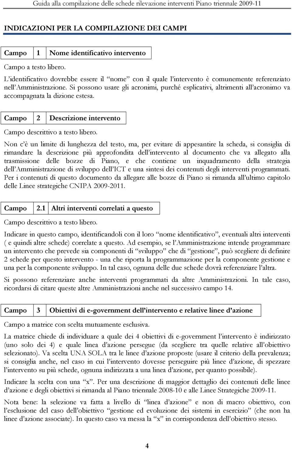 Si possono usare gli acronimi, purché esplicativi, altrimenti all acronimo va accompagnata la dizione estesa. 2 Descrizione intervento descrittivo a testo libero.