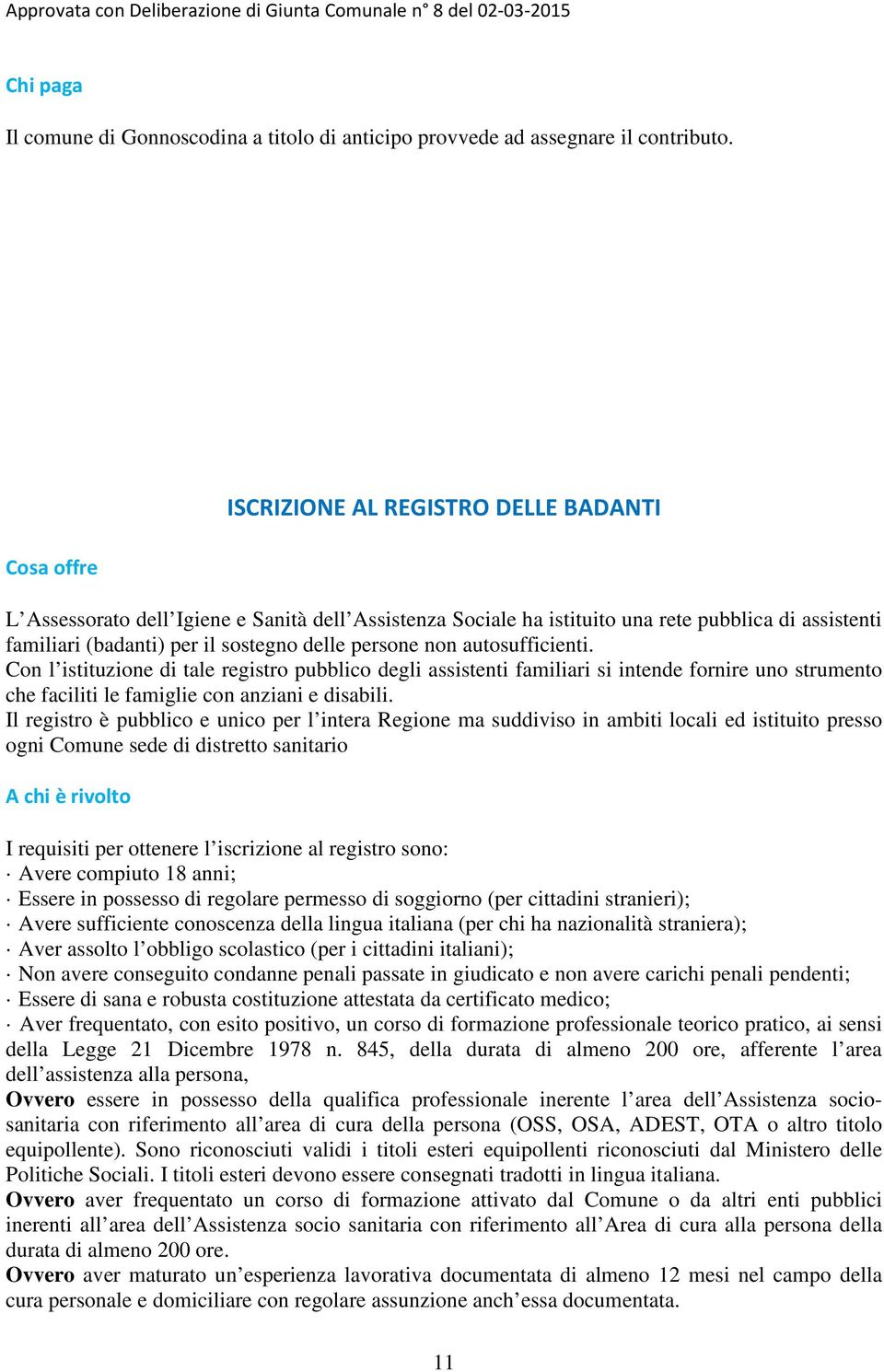 autosufficienti. Con l istituzione di tale registro pubblico degli assistenti familiari si intende fornire uno strumento che faciliti le famiglie con anziani e disabili.