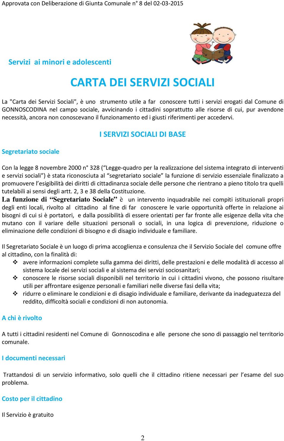 Segretariato sociale I SERVIZI SOCIALI DI BASE Con la legge 8 novembre 2000 n 328 ( Legge-quadro per la realizzazione del sistema integrato di interventi e servizi sociali ) è stata riconosciuta al