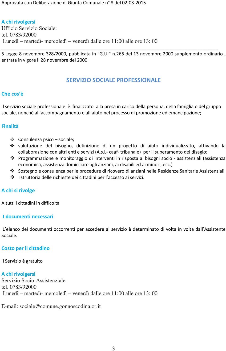 265 del 13 novembre 2000 supplemento ordinario, entrata in vigore il 28 novembre del 2000 Che cos è SERVIZIO SOCIALE PROFESSIONALE Il servizio sociale professionale è finalizzato alla presa in carico