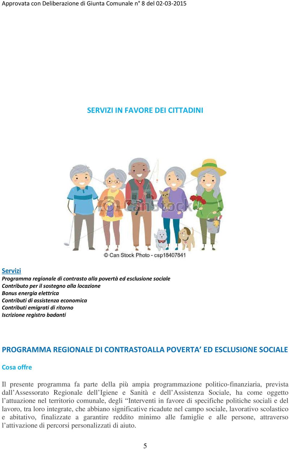 politico-finanziaria, prevista dall Assessorato Regionale dell Igiene e Sanità e dell Assistenza Sociale, ha come oggetto l attuazione nel territorio comunale, degli Interventi in favore di