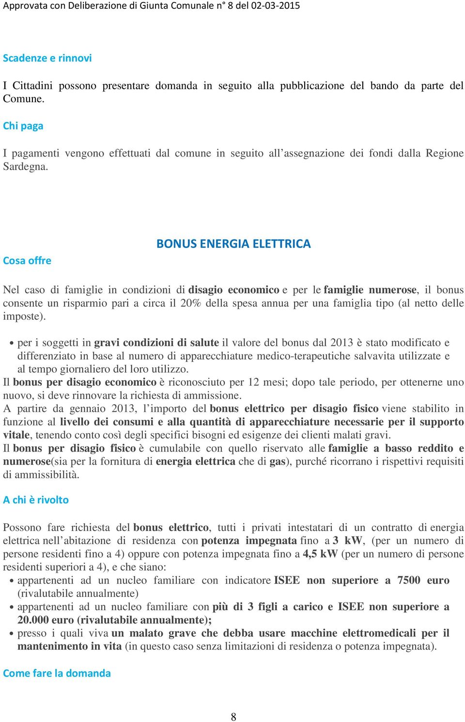 BONUS ENERGIA ELETTRICA Nel caso di famiglie in condizioni di disagio economico e per le famiglie numerose, il bonus consente un risparmio pari a circa il 20% della spesa annua per una famiglia tipo