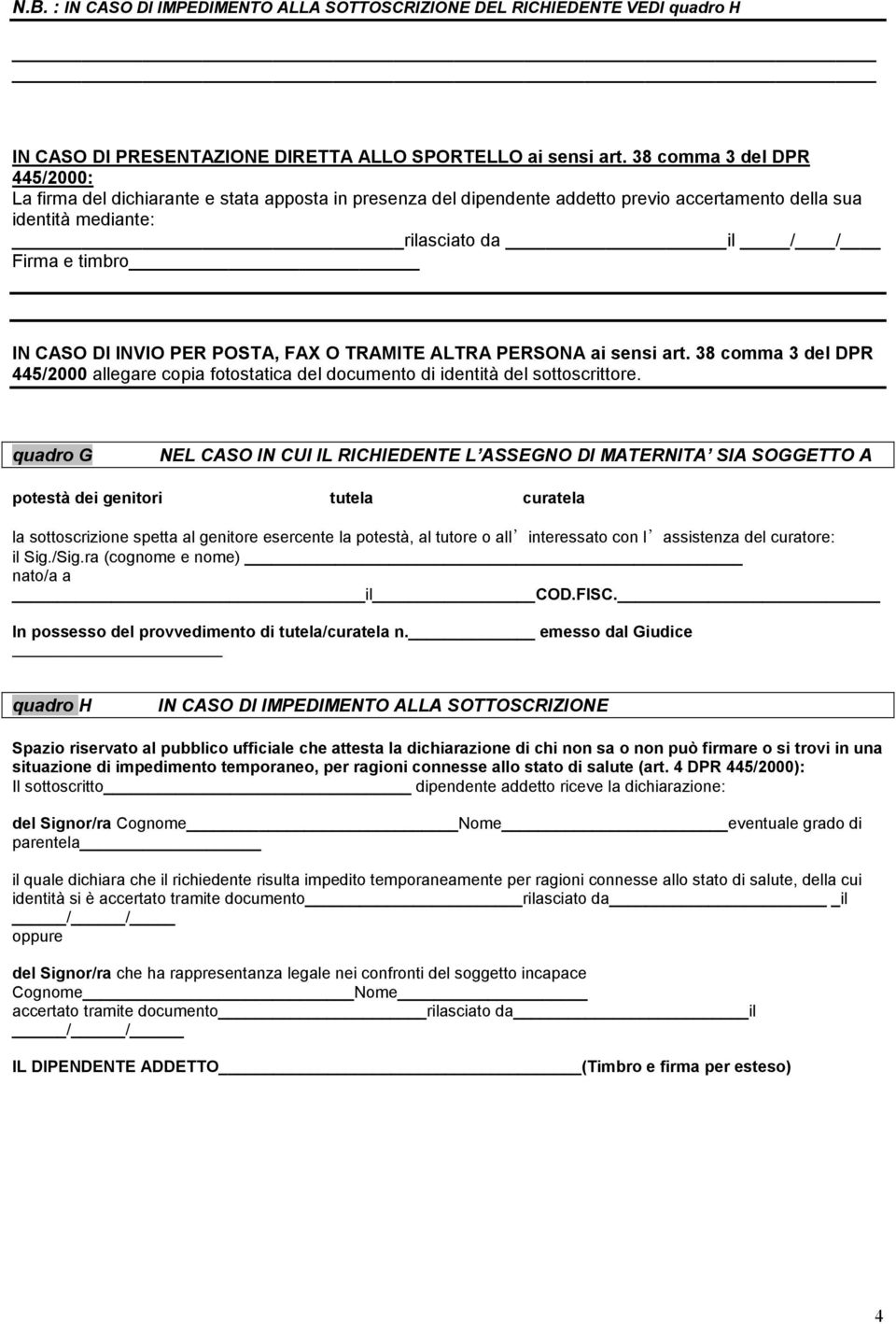 DI INVIO PER POSTA, FAX O TRAMITE ALTRA PERSONA ai sensi art. 38 comma 3 del DPR 445/2000 allegare copia fotostatica del documento di identità del sottoscrittore.