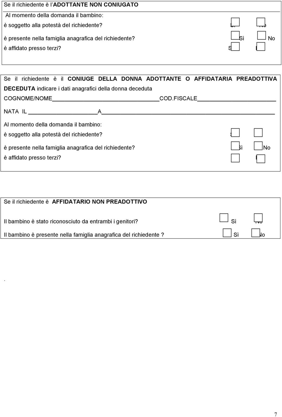 Sì No Se il richiedente è il CONIUGE DELLA DONNA ADOTTANTE O AFFIDATARIA PREADOTTIVA DECEDUTA indicare i dati anagrafici della donna deceduta COGNOME/NOME COD.