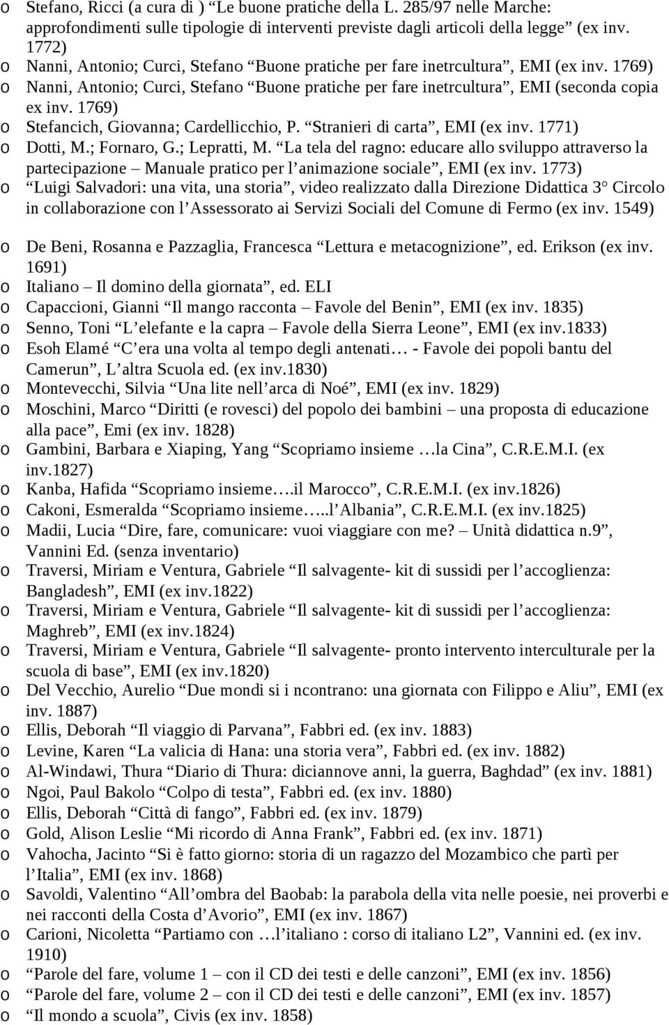 1769) o Stefancich, Giovanna; Cardellicchio, P. Stranieri di carta, EMI (ex inv. 1771) o Dotti, M.; Fornaro, G.; Lepratti, M.