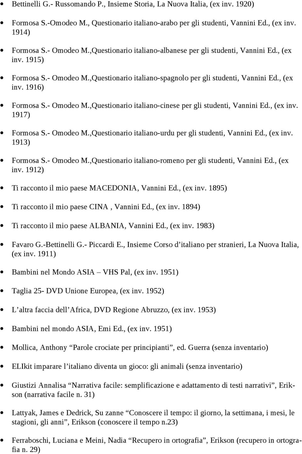 , (ex inv. 1917) Formosa S.- Omodeo M.,Questionario italiano-urdu per gli studenti, Vannini Ed., (ex inv. 1913) Formosa S.- Omodeo M.,Questionario italiano-romeno per gli studenti, Vannini Ed.