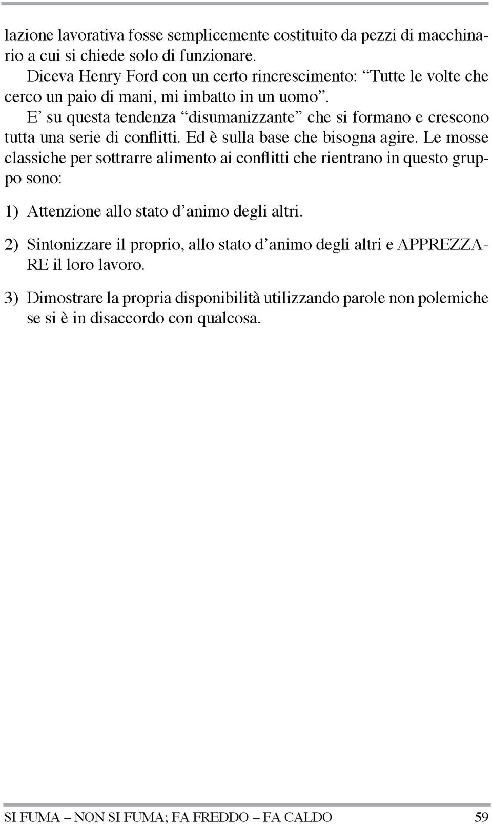 E su questa tendenza disumanizzante che si formano e crescono tutta una serie di conflitti. Ed è sulla base che bisogna agire.