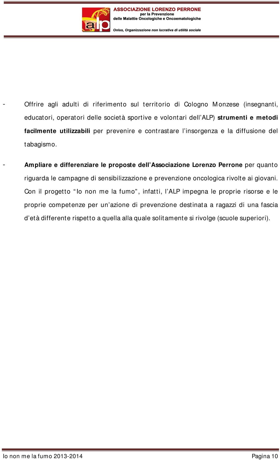 - Ampliare e differenziare le proposte dell Associazione Lorenzo Perrone per quanto riguarda le campagne di sensibilizzazione e prevenzione oncologica rivolte ai giovani.