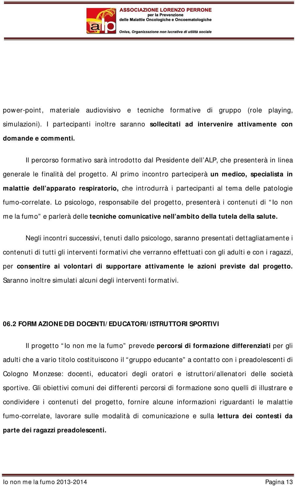 Al primo incontro parteciperà un medico, specialista in malattie dell apparato respiratorio, che introdurrà i partecipanti al tema delle patologie fumo-correlate.