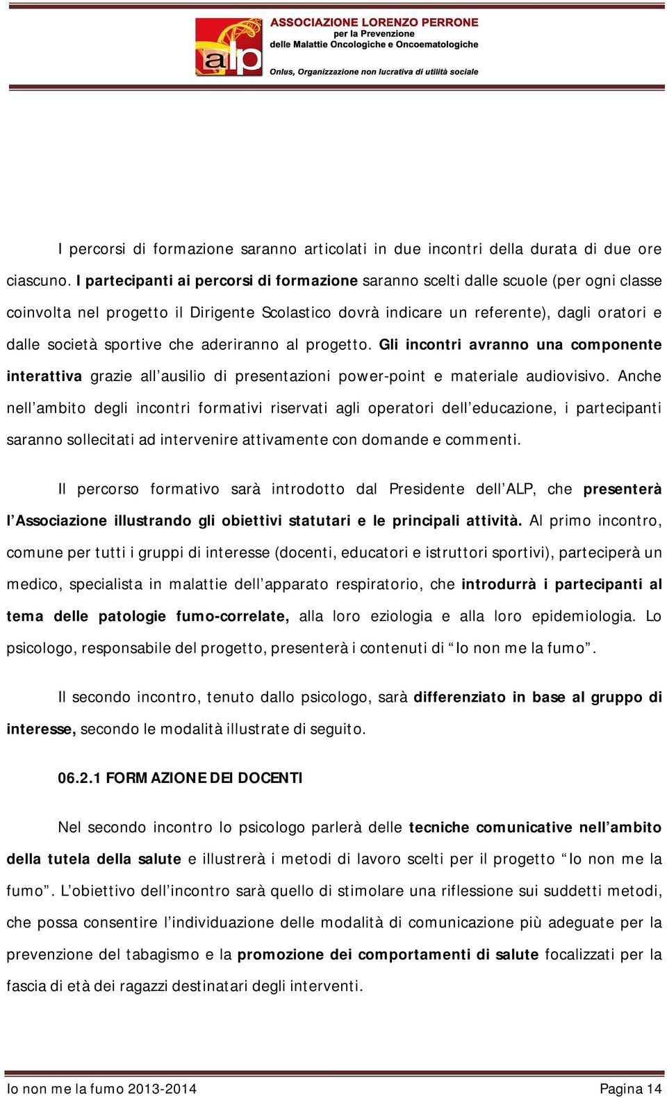 sportive che aderiranno al progetto. Gli incontri avranno una componente interattiva grazie all ausilio di presentazioni power-point e materiale audiovisivo.