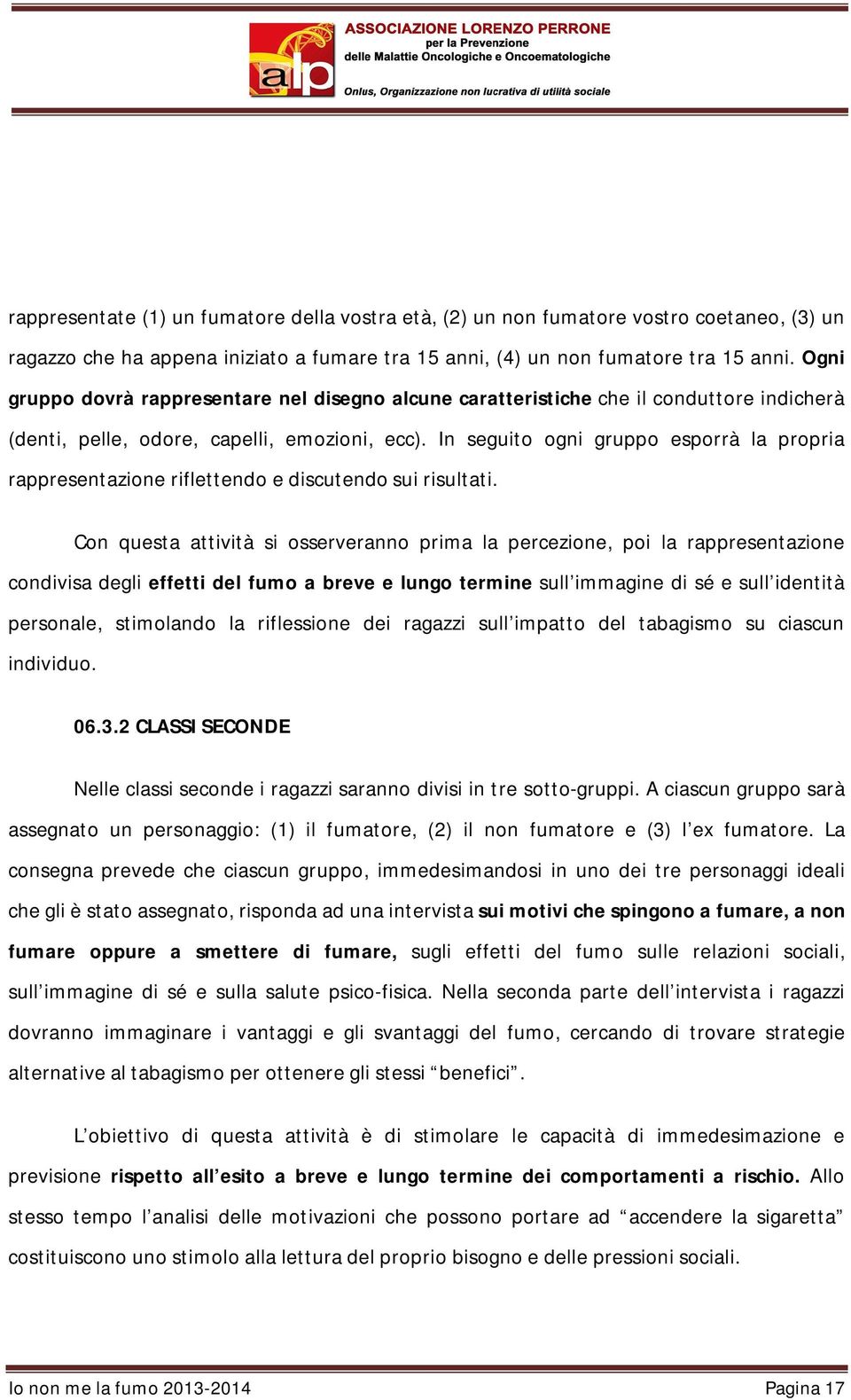 In seguito ogni gruppo esporrà la propria rappresentazione riflettendo e discutendo sui risultati.