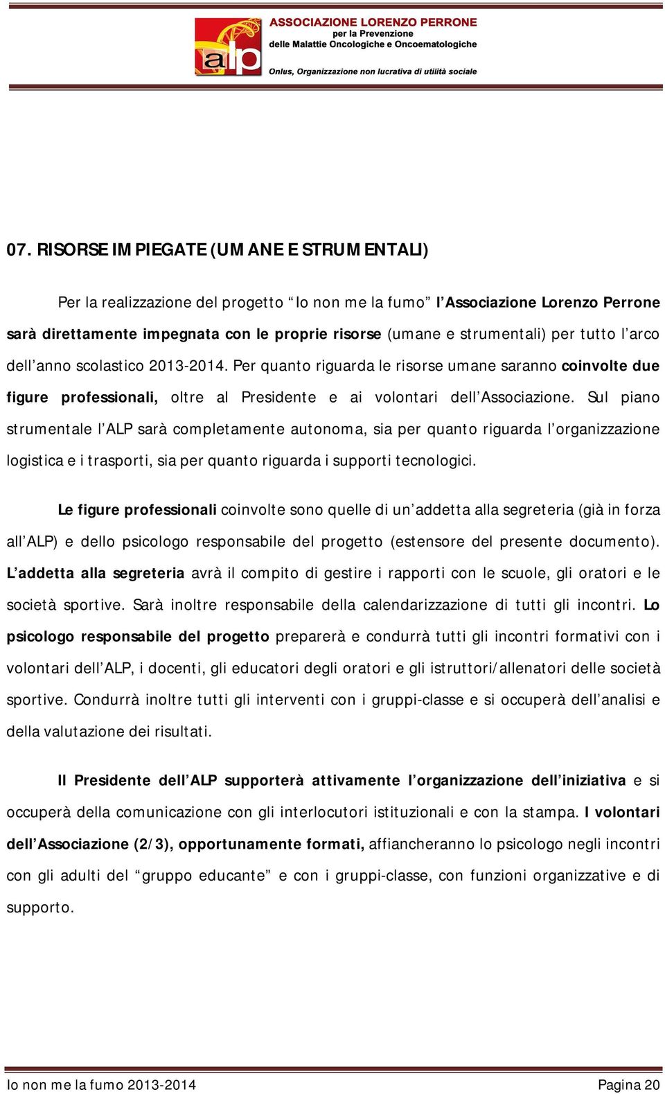 Sul piano strumentale l ALP sarà completamente autonoma, sia per quanto riguarda l organizzazione logistica e i trasporti, sia per quanto riguarda i supporti tecnologici.