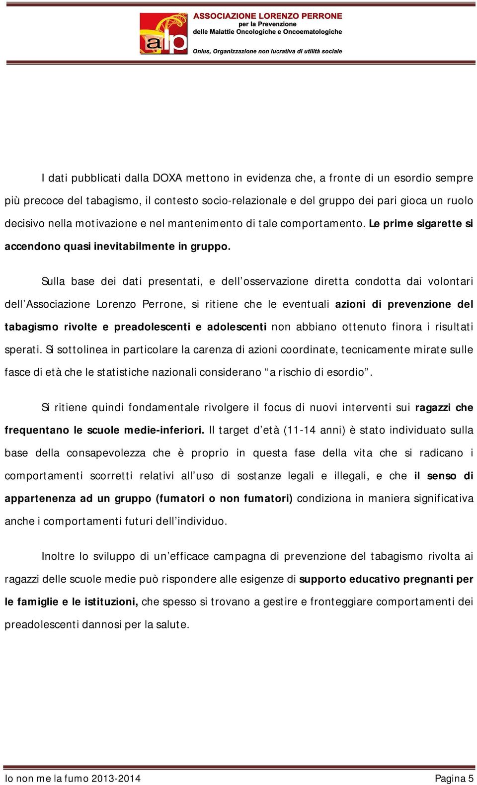 Sulla base dei dati presentati, e dell osservazione diretta condotta dai volontari dell Associazione Lorenzo Perrone, si ritiene che le eventuali azioni di prevenzione del tabagismo rivolte e