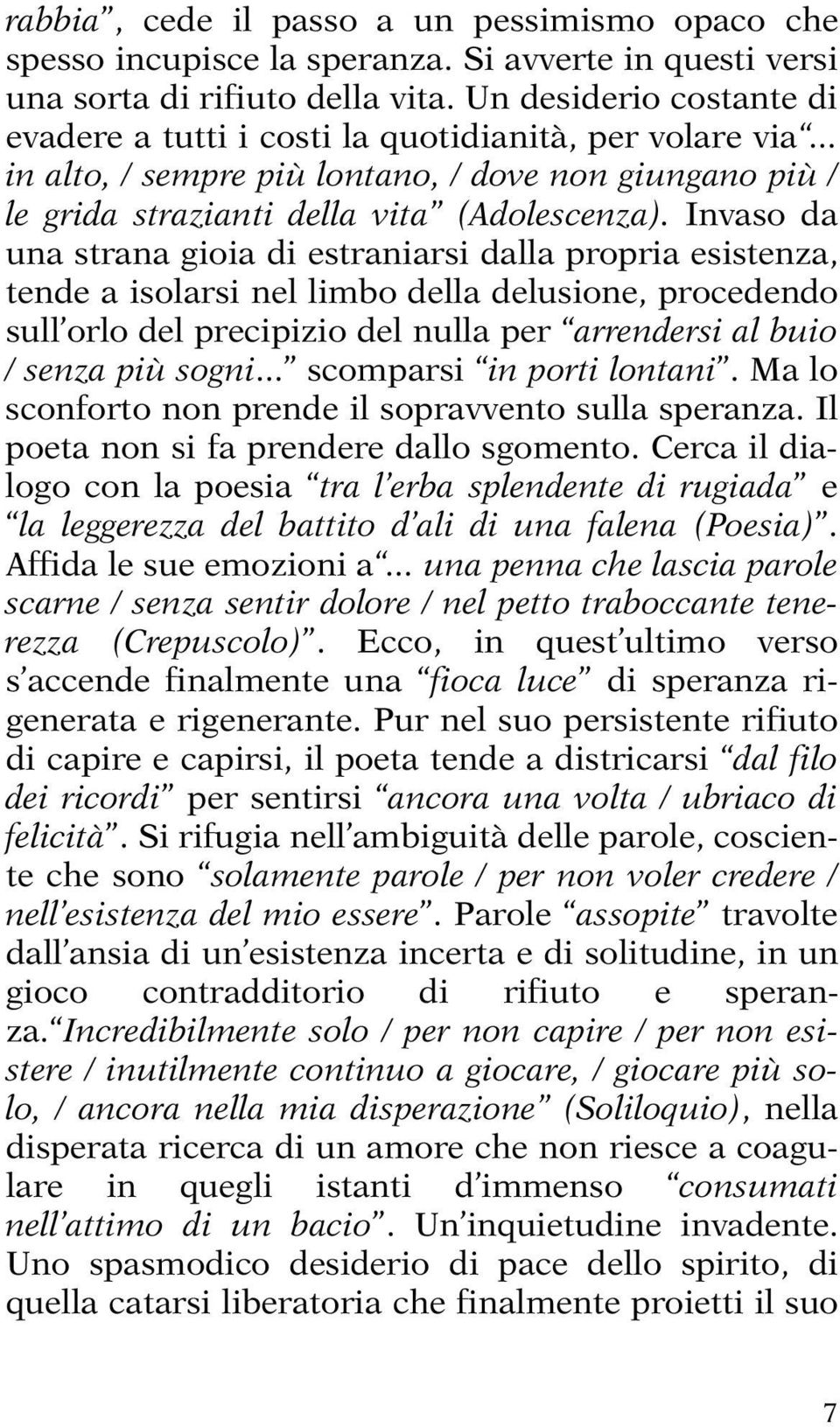 Invaso da una strana gioia di estraniarsi dalla propria esistenza, tende a isolarsi nel limbo della delusione, procedendo sull orlo del precipizio del nulla per arrendersi al buio / senza più sogni.