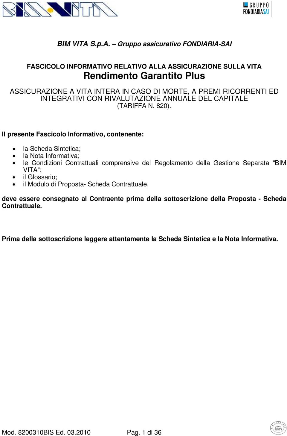 Gruppo assicurativo FONDIARIA-SAI FASCICOLO INFORMATIVO RELATIVO ALLA ASSICURAZIONE SULLA VITA Rendimento Garantito Plus ASSICURAZIONE A VITA INTERA IN CASO DI MORTE, A PREMI RICORRENTI