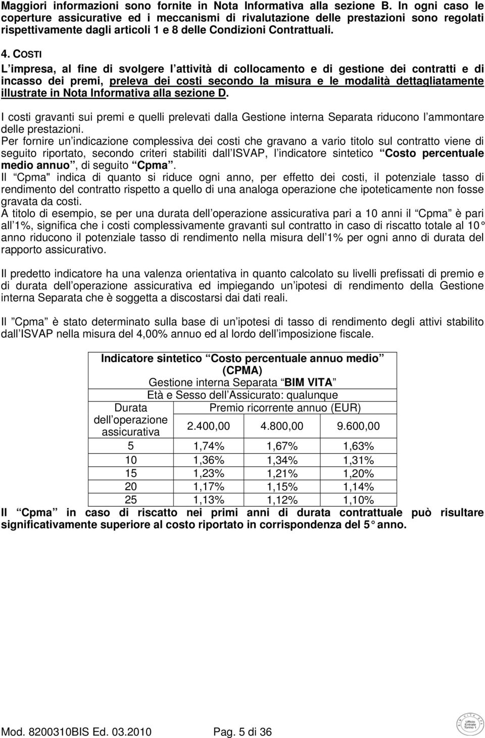 COSTI L impresa, al fine di svolgere l attività di collocamento e di gestione dei contratti e di incasso dei premi, preleva dei costi secondo la misura e le modalità dettagliatamente illustrate in