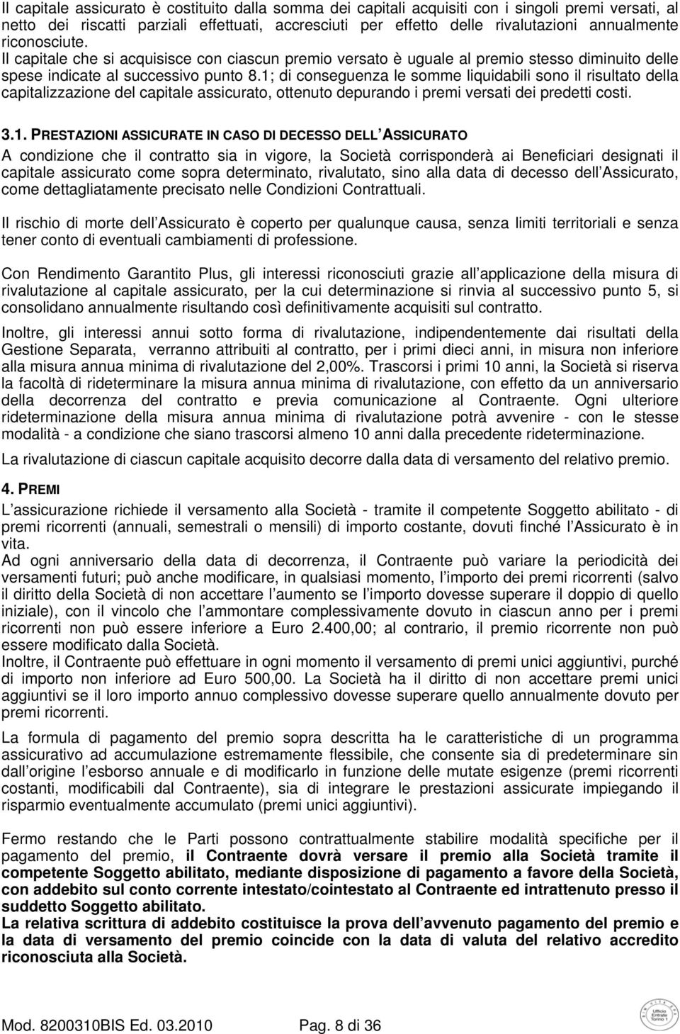 1; di conseguenza le somme liquidabili sono il risultato della capitalizzazione del capitale assicurato, ottenuto depurando i premi versati dei predetti costi. 3.1. PRESTAZIONI ASSICURATE IN CASO DI