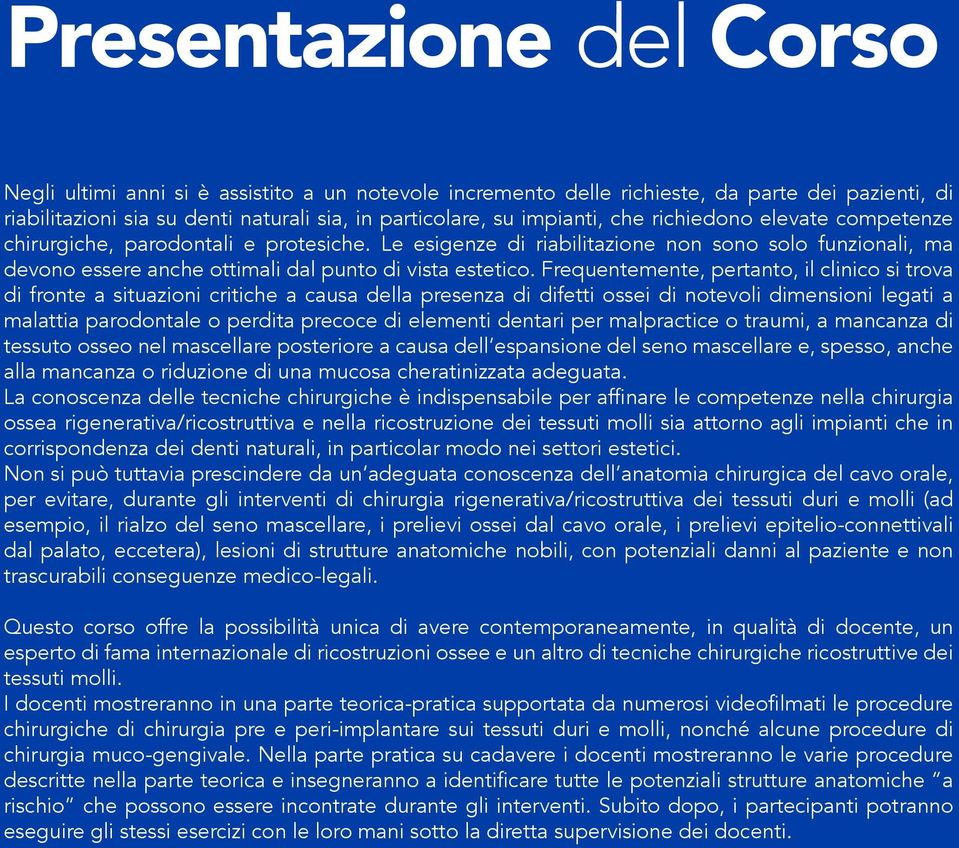 Frequentemente, pertanto, il clinico si trova di fronte a situazioni critiche a causa della presenza di difetti ossei di notevoli dimensioni legati a malattia parodontale o perdita precoce di