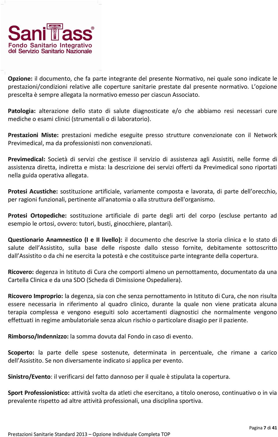 Patologia: alterazione dello stato di salute diagnosticate e/o che abbiamo resi necessari cure mediche o esami clinici (strumentali o di laboratorio).